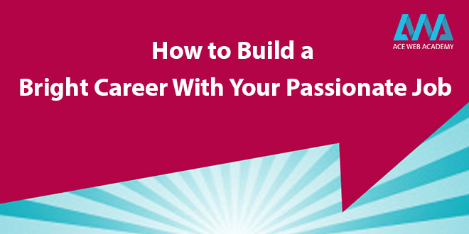 How to build a bright Career with your Passionate Job