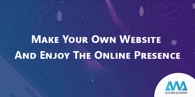 Make your own website and enjoy the online presence