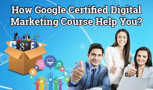 How Google Certified Digital Marketing Course Help You?
