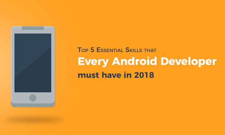 Top 5 Essential Skills that every Android Developer must have in  2022