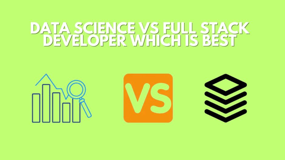 Data Science Vs Full Stack Developer which is best